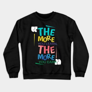 The more you learn the more you earn Crewneck Sweatshirt